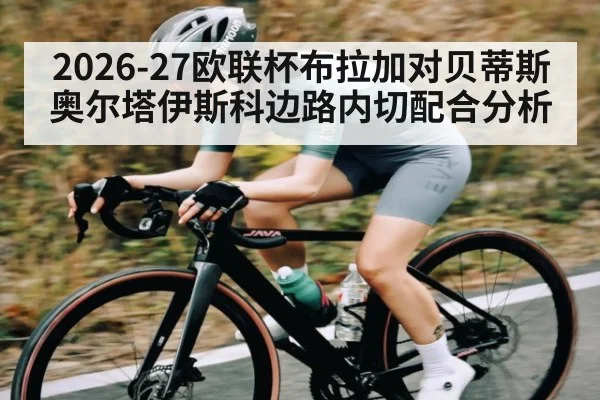 2026-27欧联杯布拉加对贝蒂斯奥尔塔伊斯科边路内切配合分析